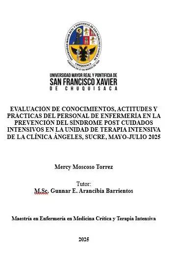 EVALUACIÓN DE CONOCIMIENTOS, ACTITUDES Y PRÁCTICAS DEL PERSONAL DE ENFERMERÍA EN LA PREVENCIÓN DEL SÍNDROME POST CUIDADOS INTENSIVOS EN LA UNIDAD DE TERAPIA INTENSIVA DE LA CLÍNICA ÁNGELES, SUCRE, MAYO-JULIO 2025